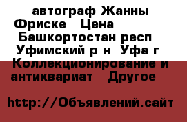 автограф Жанны Фриске › Цена ­ 10 000 - Башкортостан респ., Уфимский р-н, Уфа г. Коллекционирование и антиквариат » Другое   